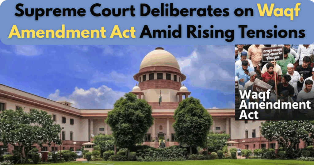 Supreme Court Deliberates on Waqf Amendment Act Amid Rising Tensions