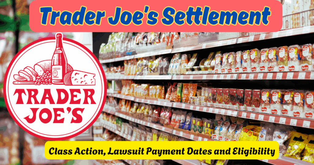 Trader Joe’s Settlement 2025 Class Action, Lawsuit Payment Dates and Eligibility